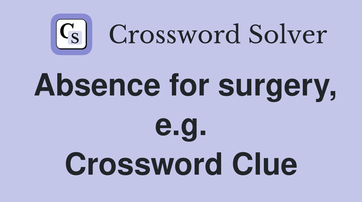 Absence for surgery, e.g. Crossword Clue