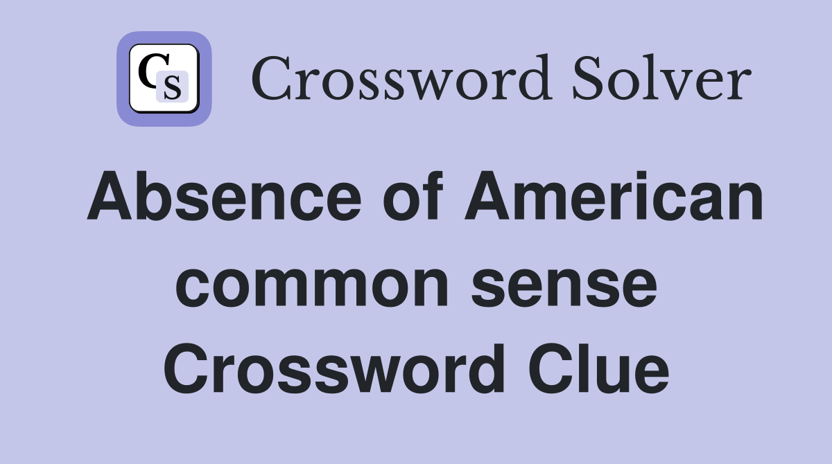 Absence of American common sense Crossword Clue