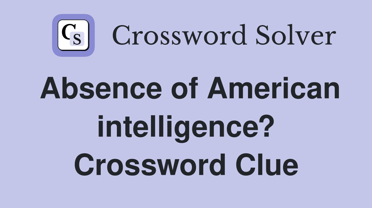 Absence of American intelligence? Crossword Clue