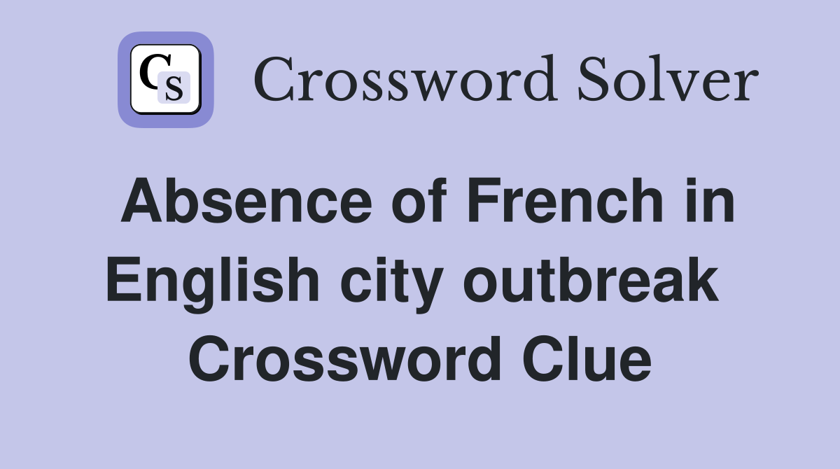 Absence of French in English city outbreak  Crossword Clue
