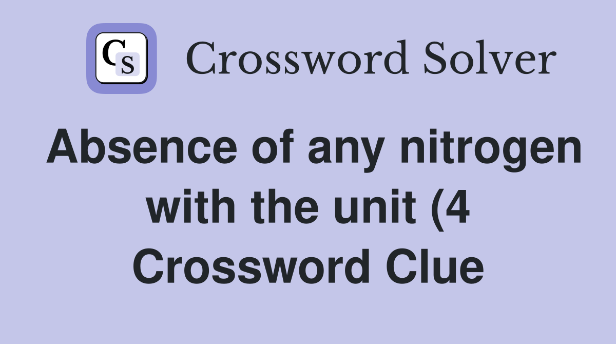 Absence of any nitrogen with the unit (4) Crossword Clue Answers Absence of any nitrogen with the unit (4) Crossword Clue Answers