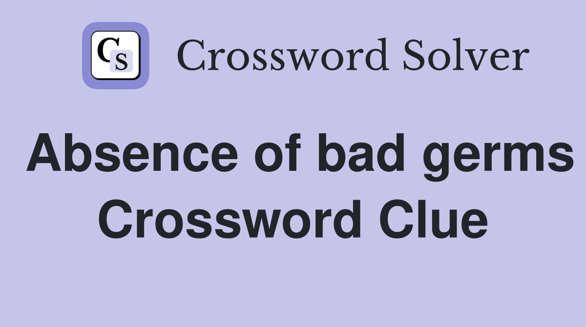 Absence of bad germs Crossword Clue