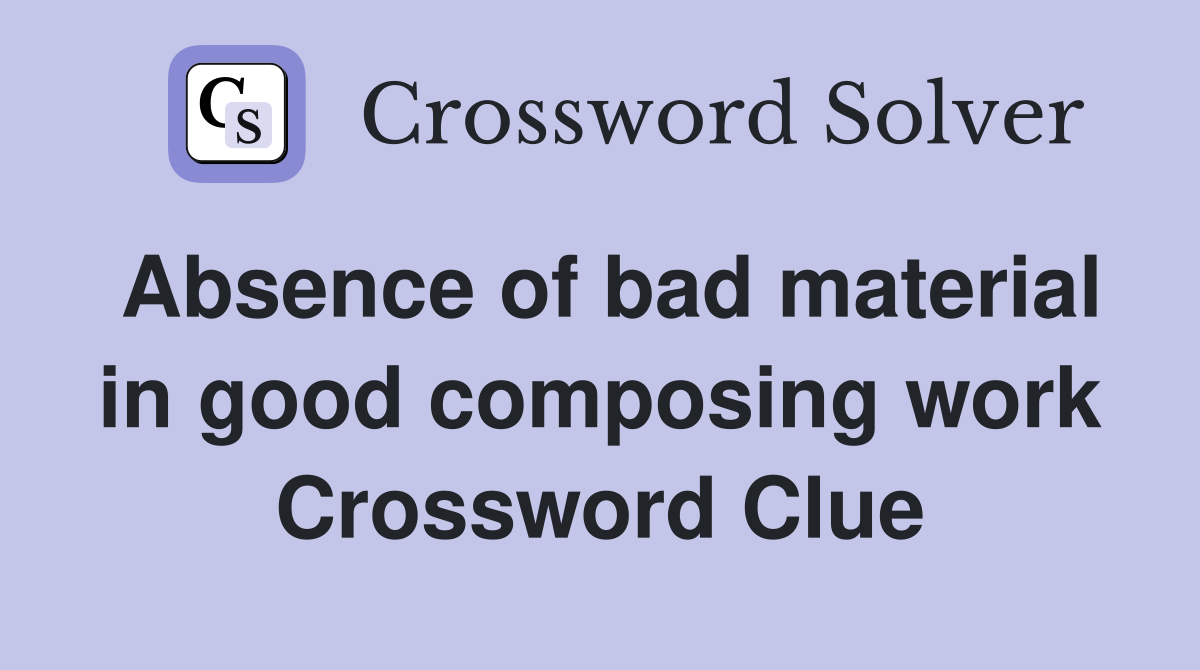 Absence of bad material in good composing work Crossword Clue