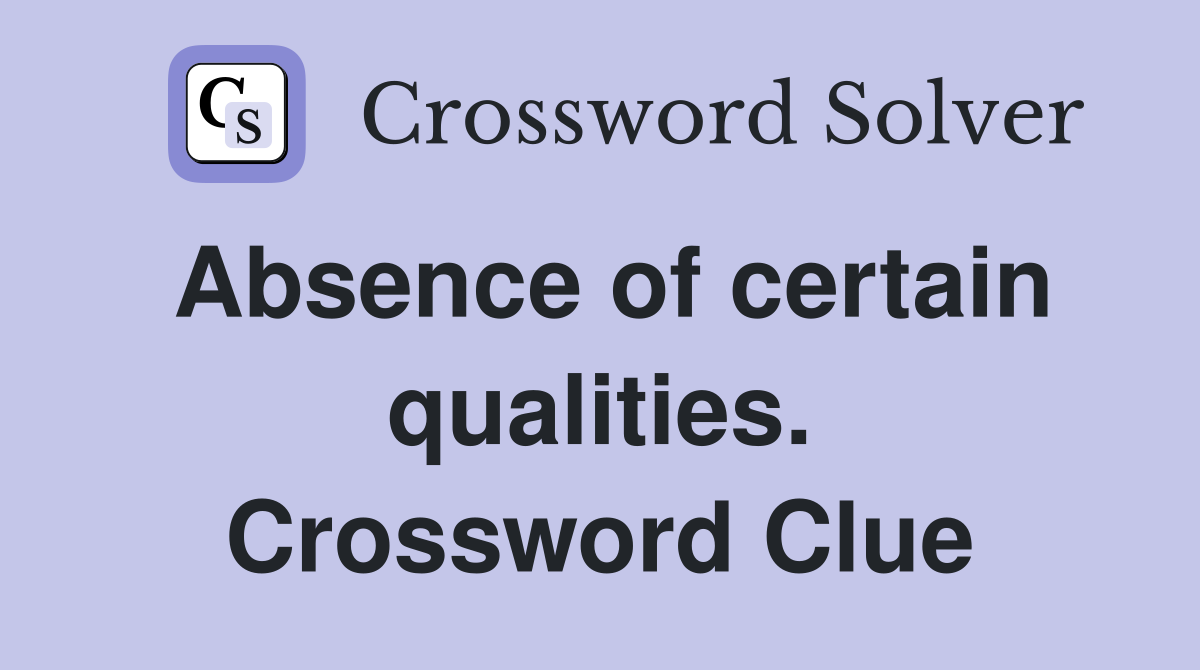 Absence of certain qualities. Crossword Clue