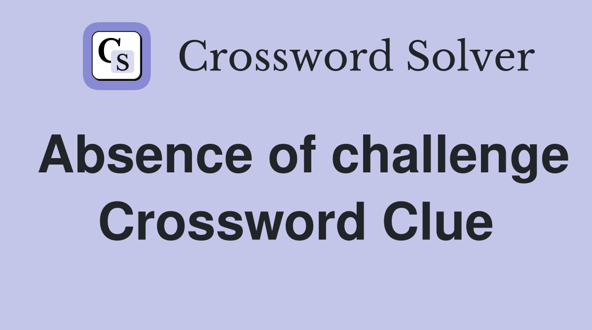 Absence of challenge Crossword Clue