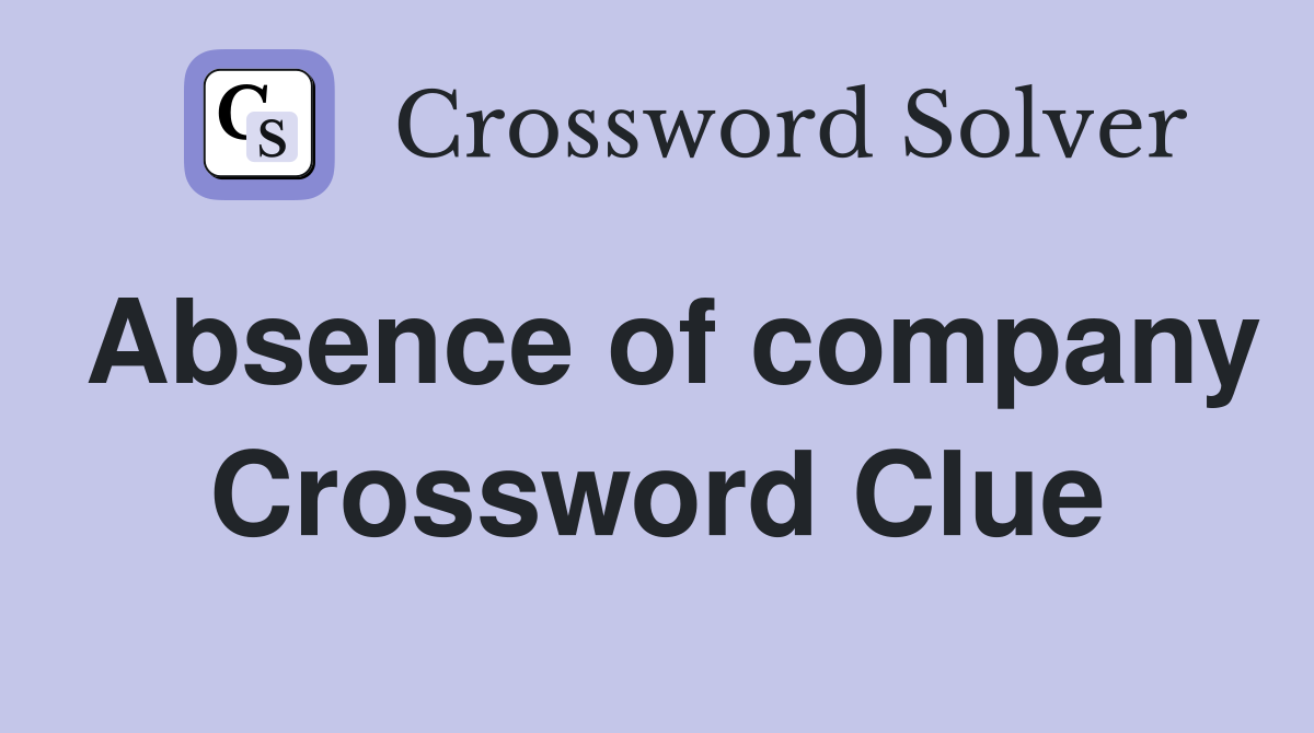 Absence of company Crossword Clue