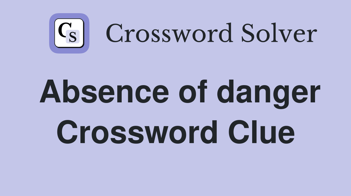 Absence of danger Crossword Clue