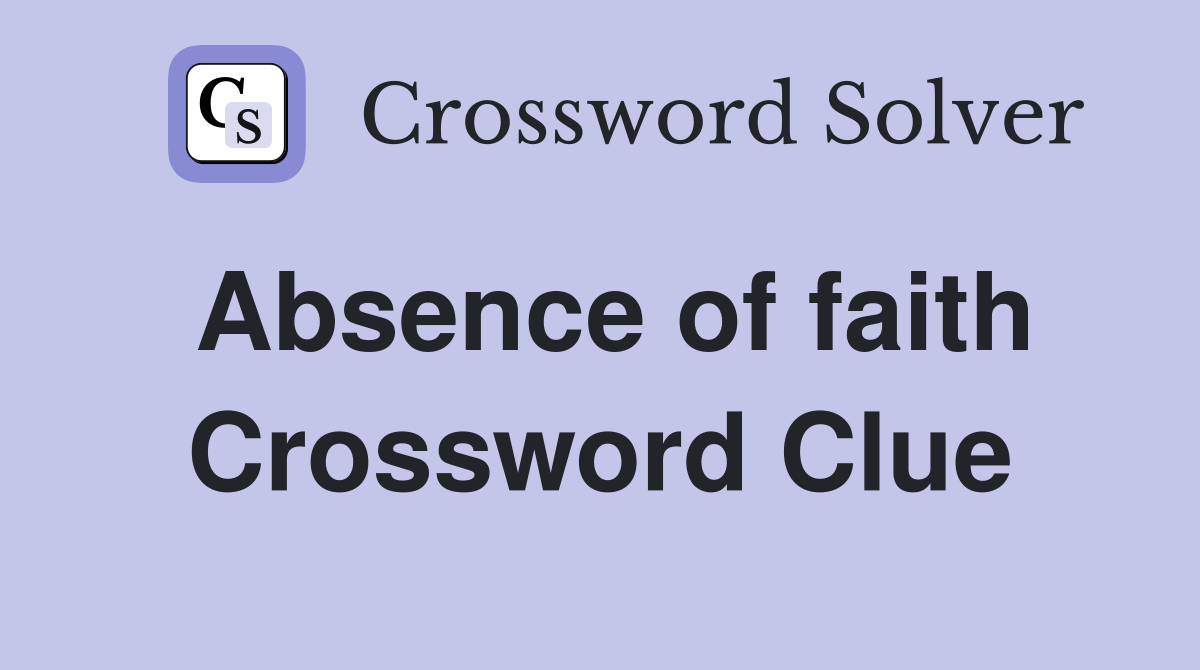 Absence of faith Crossword Clue