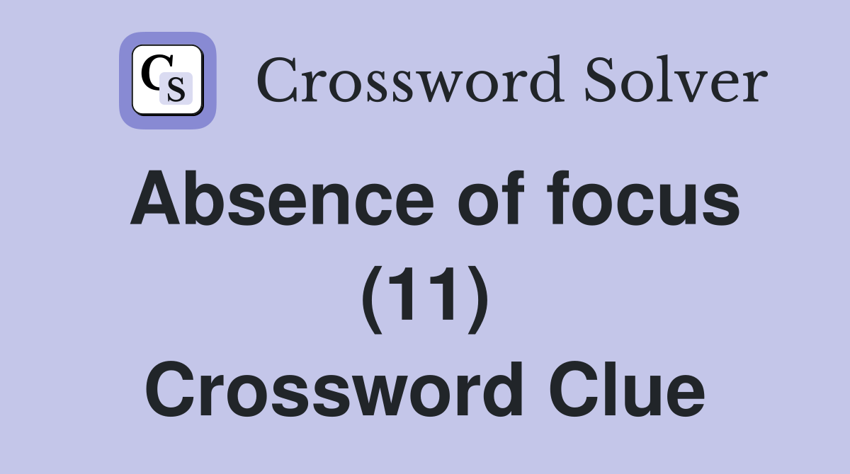 Absence of focus (11) Crossword Clue