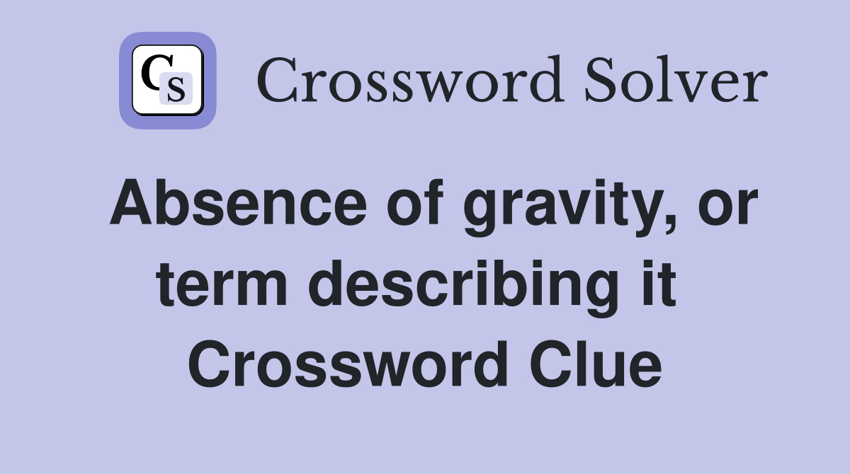 Absence of gravity, or term describing it  Crossword Clue