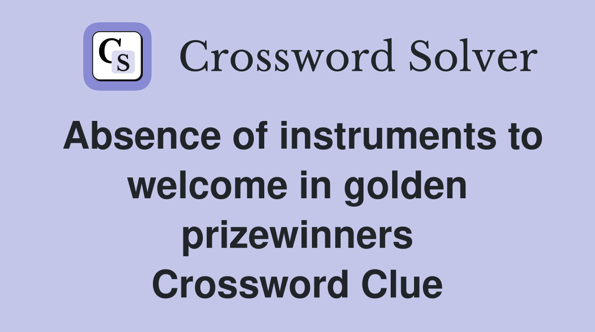 Absence of instruments to welcome in golden prizewinners Crossword Clue