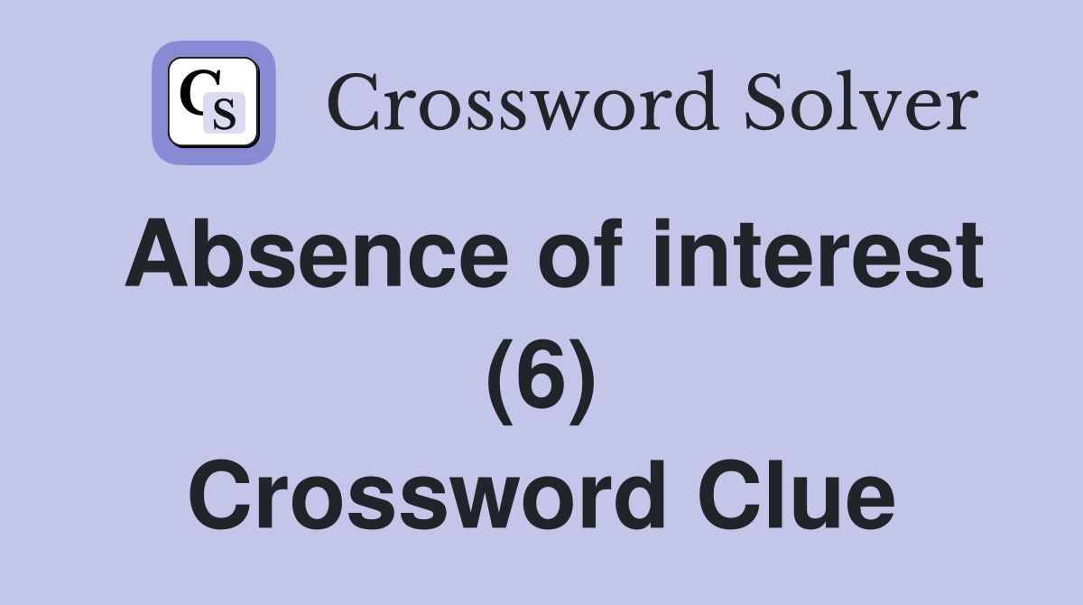 Absence of interest (6) Crossword Clue