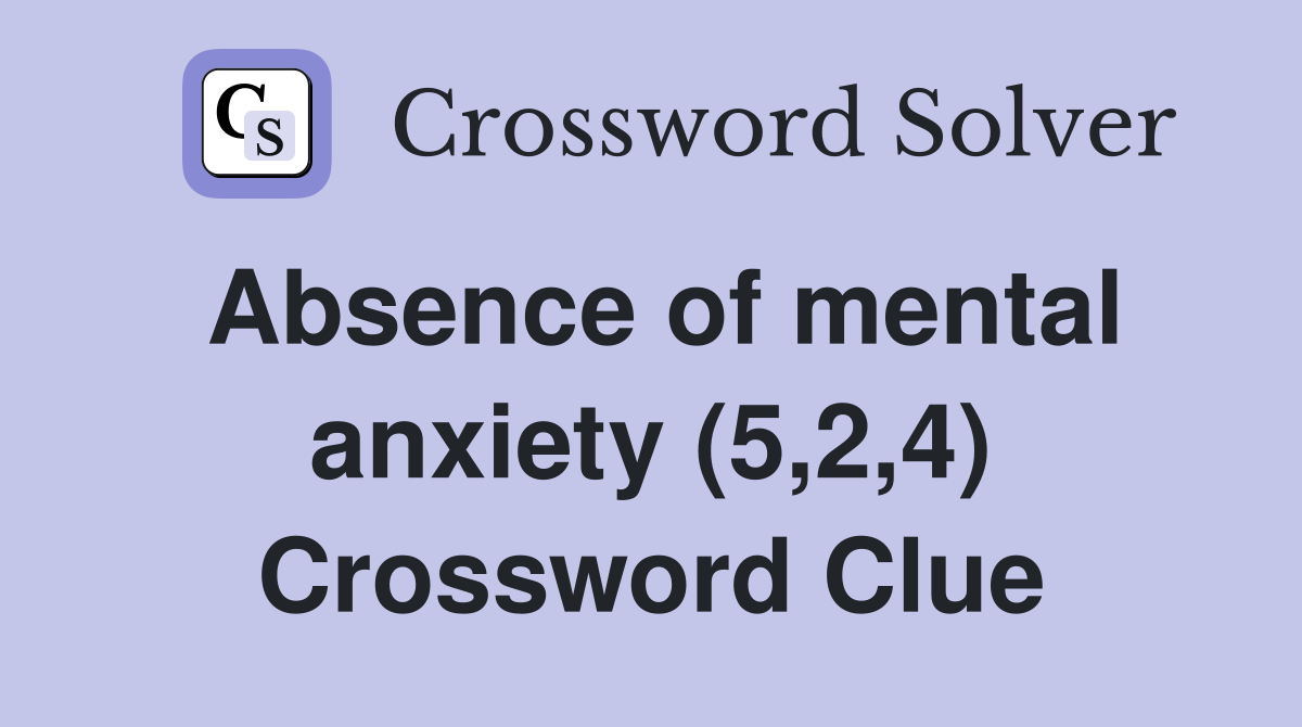Absence of mental anxiety (5,2,4) Crossword Clue