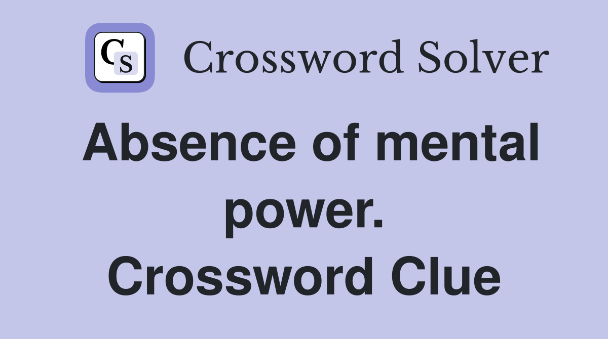 Absence of mental power. Crossword Clue