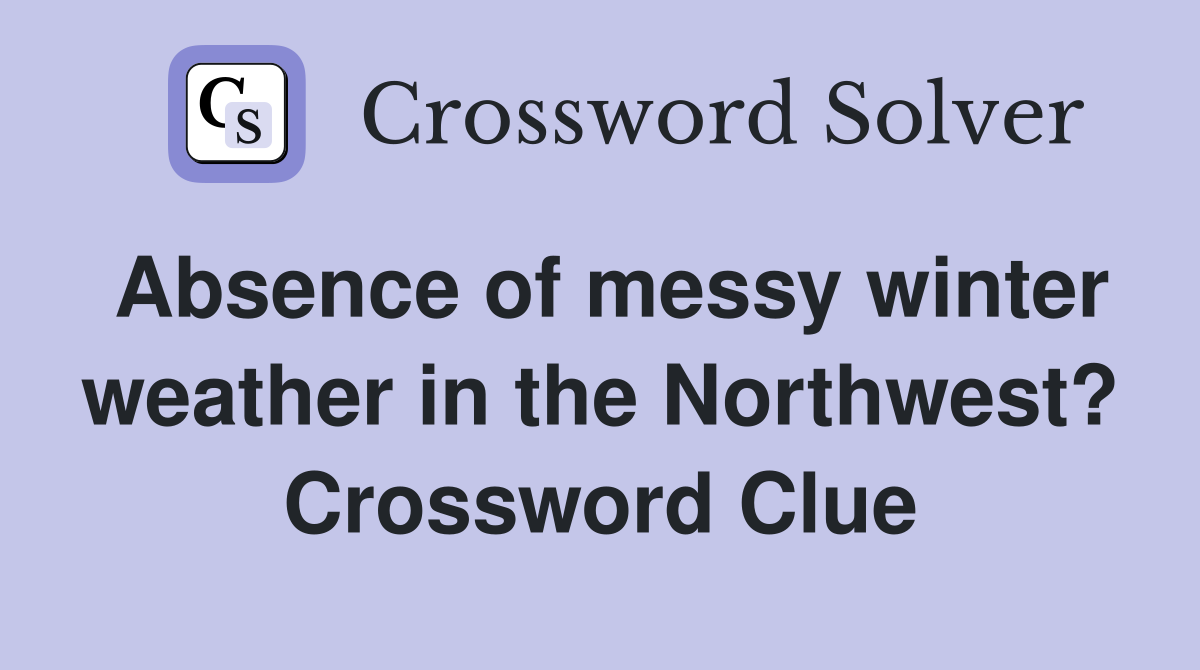 Absence of messy winter weather in the Northwest? Crossword Clue