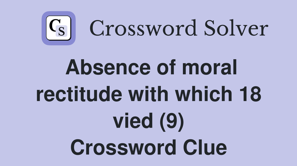 Absence of moral rectitude with which 18 vied (9) Crossword Clue