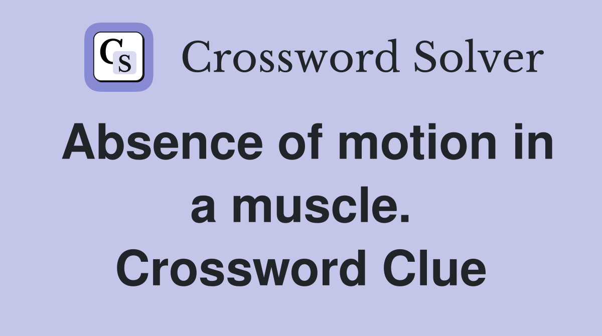 Absence of motion in a muscle. Crossword Clue