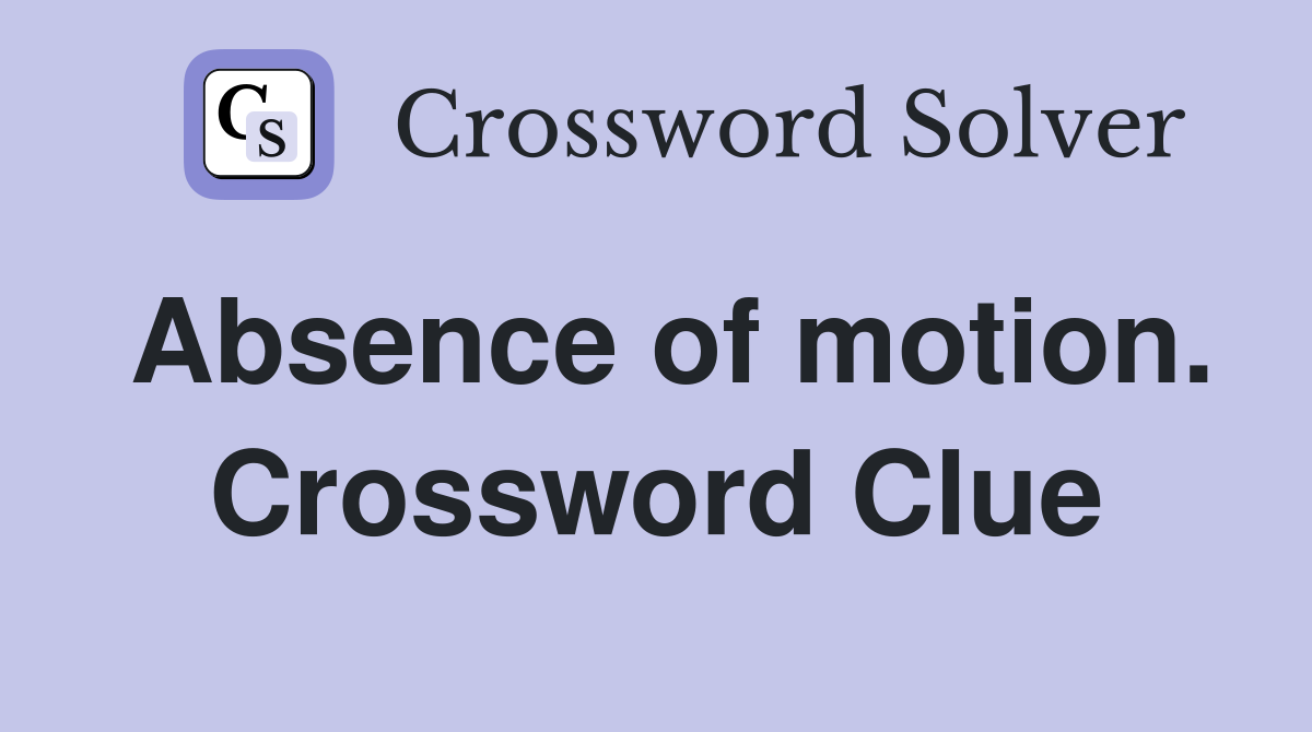 Absence of motion. Crossword Clue