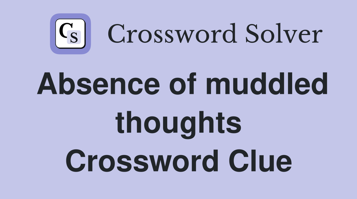 Absence of muddled thoughts Crossword Clue