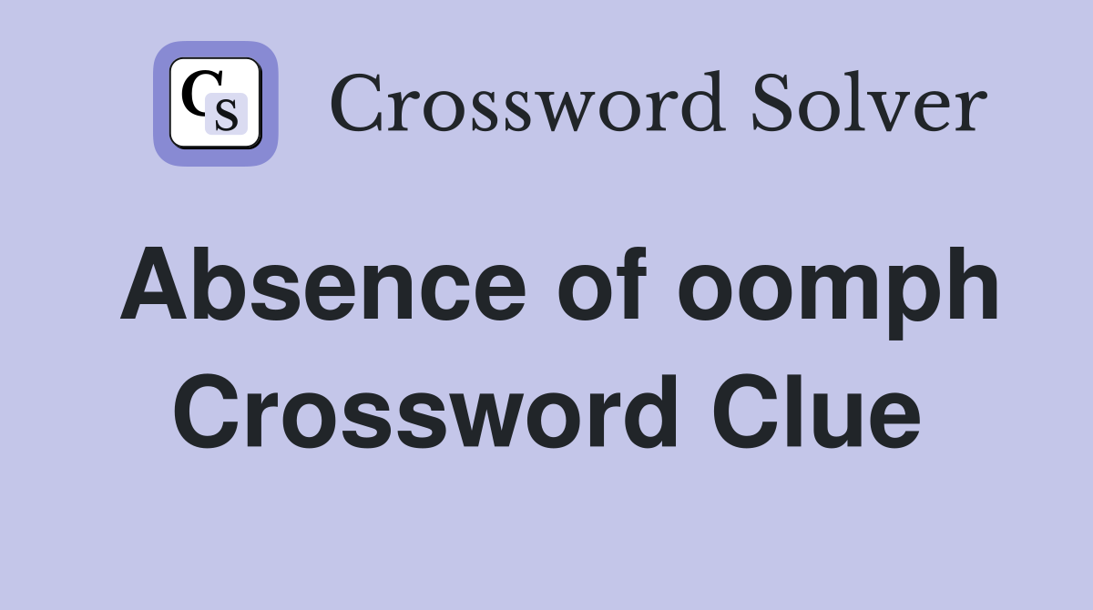 Absence of oomph Crossword Clue