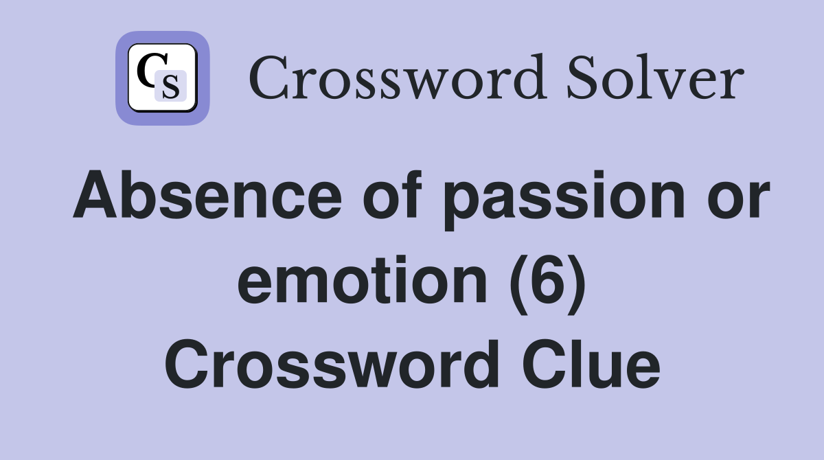 Absence of passion or emotion (6) Crossword Clue