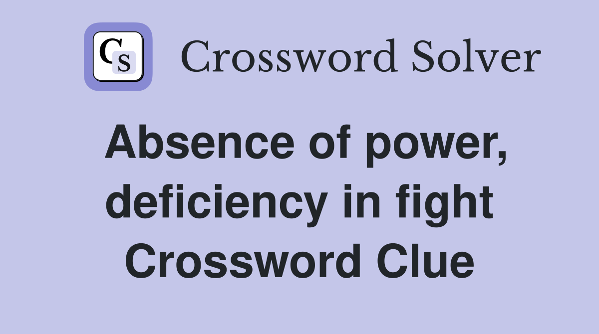 Absence of power, deficiency in fight Crossword Clue