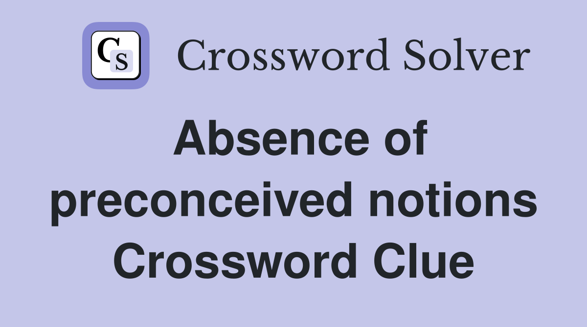 Absence of preconceived notions Crossword Clue
