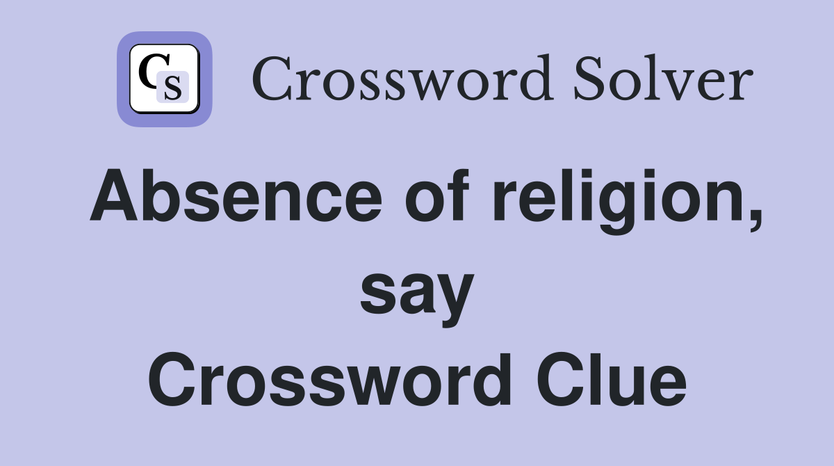 Absence of religion, say Crossword Clue