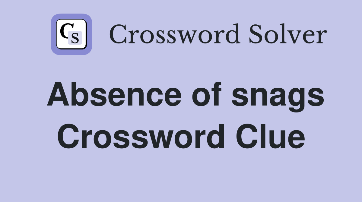 Absence of snags Crossword Clue