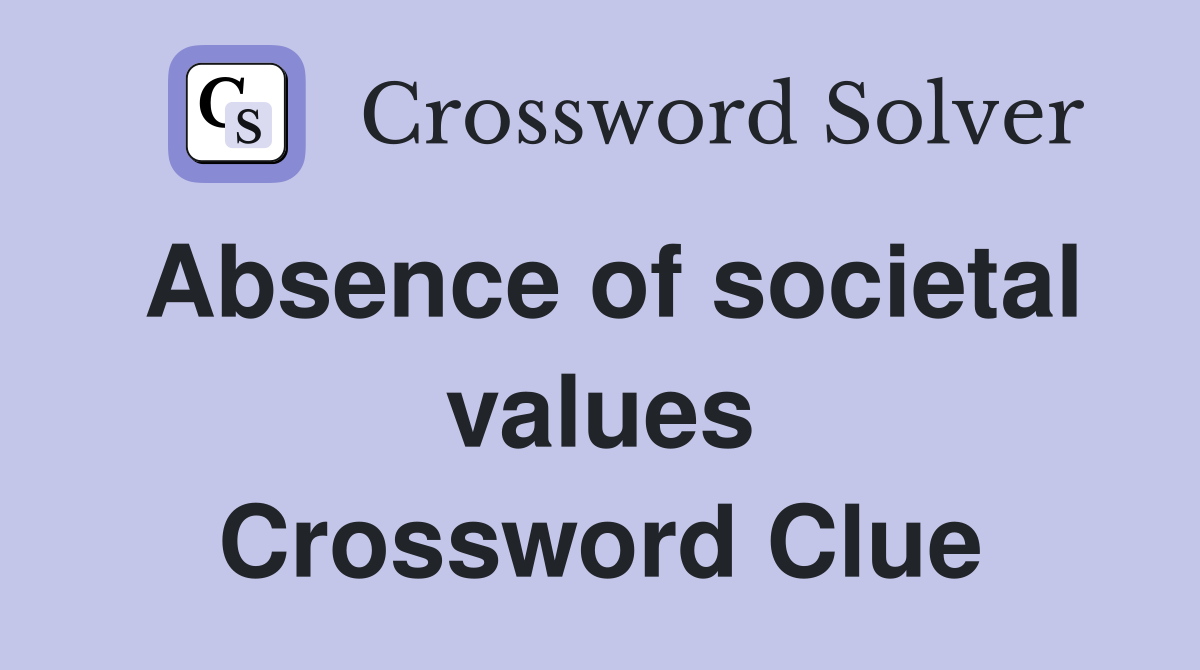 Absence of societal values Crossword Clue
