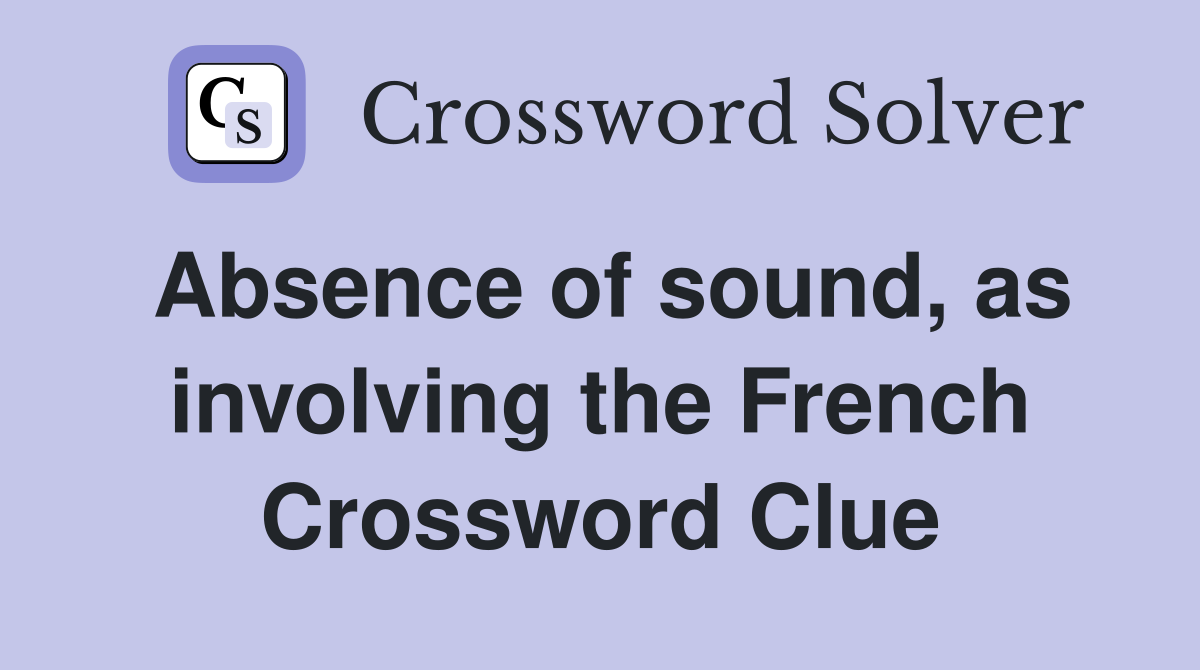Absence of sound, as involving the French Crossword Clue