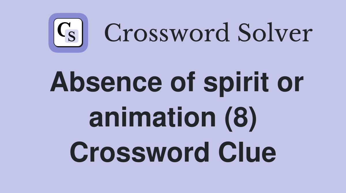 Absence of spirit or animation (8) Crossword Clue