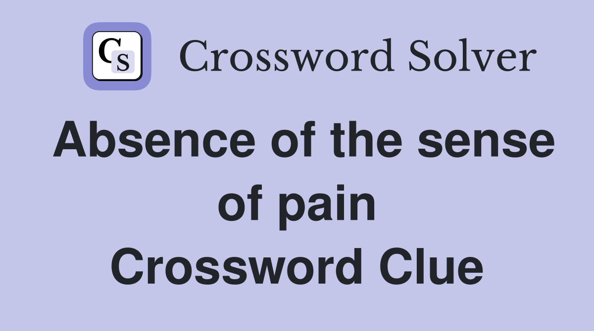 Absence of the sense of pain Crossword Clue