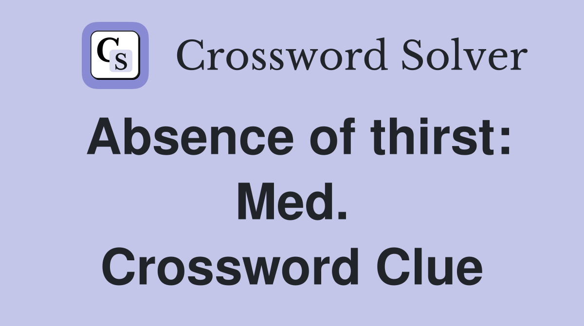 Absence of thirst: Med. Crossword Clue