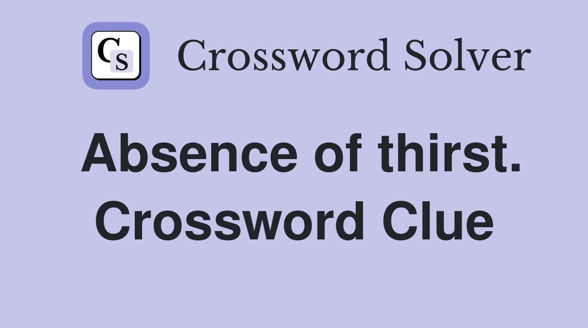 Absence of thirst. Crossword Clue