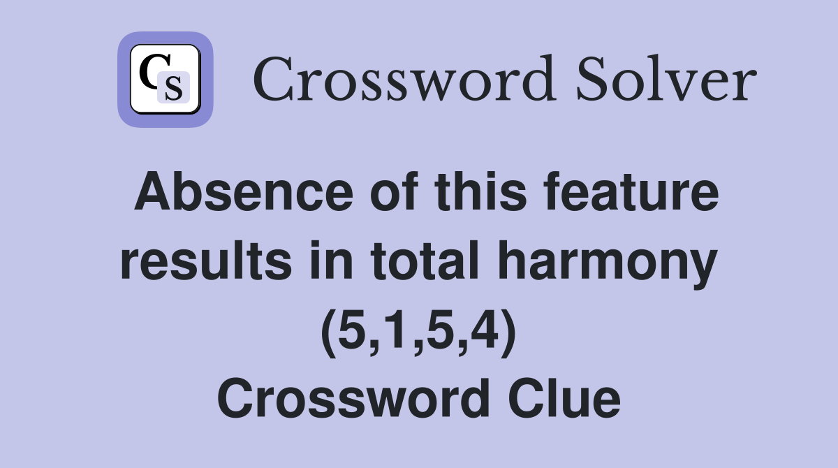 Absence of this feature results in total harmony (5,1,5,4) Crossword Clue