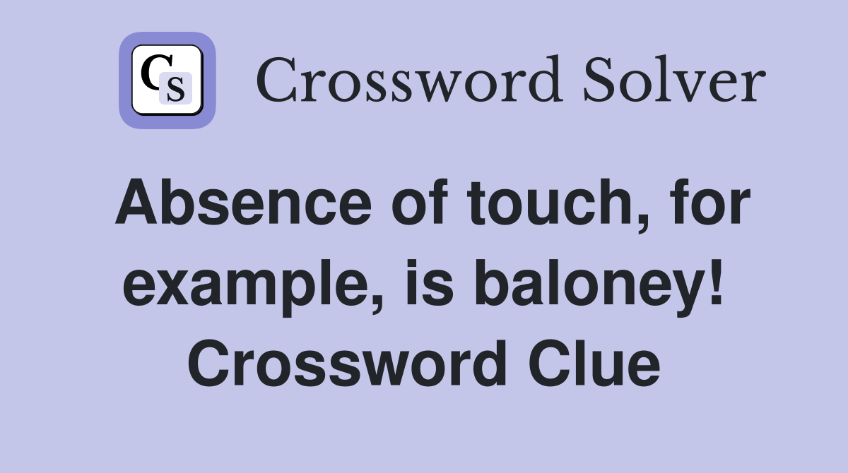 Absence of touch, for example, is baloney! Crossword Clue