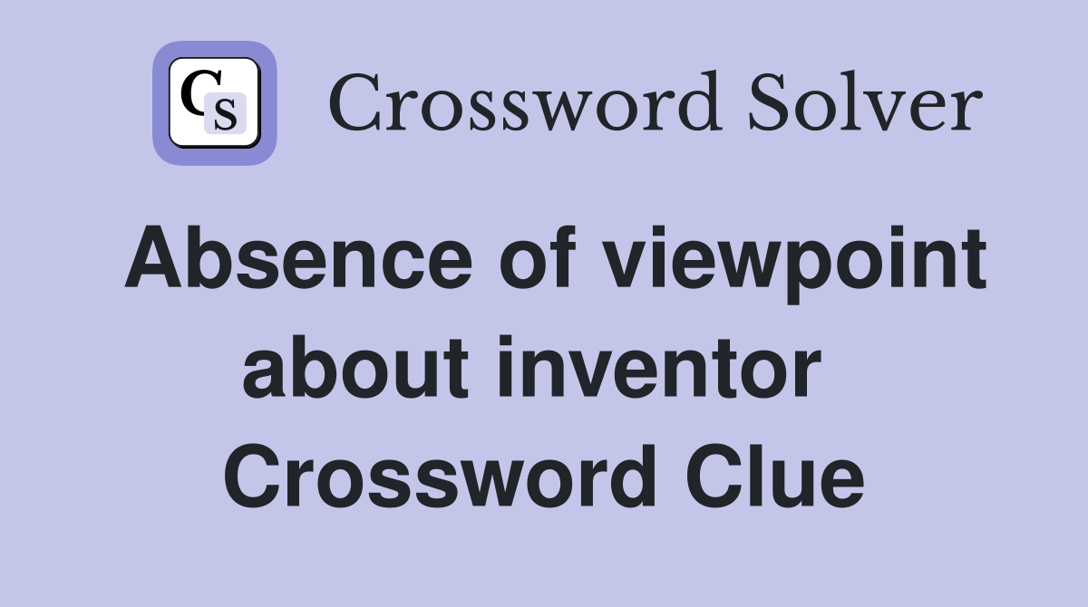 Absence of viewpoint about inventor  Crossword Clue