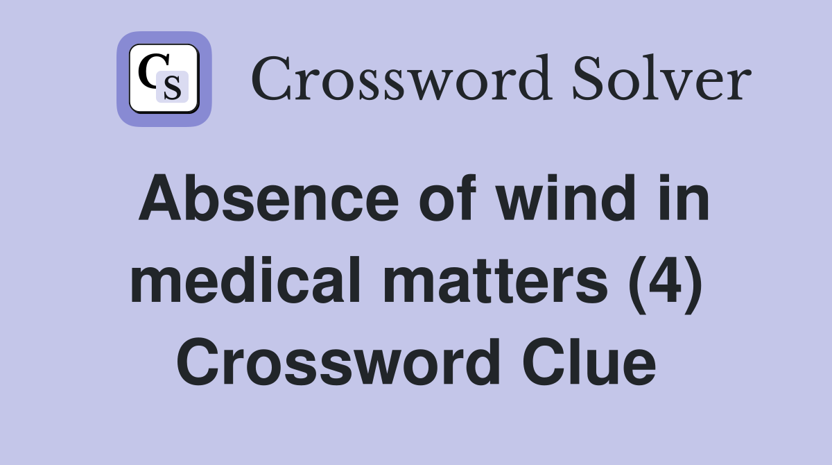 Absence of wind in medical matters (4) Crossword Clue