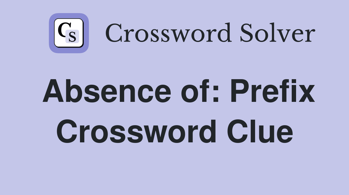 Absence of: Prefix Crossword Clue