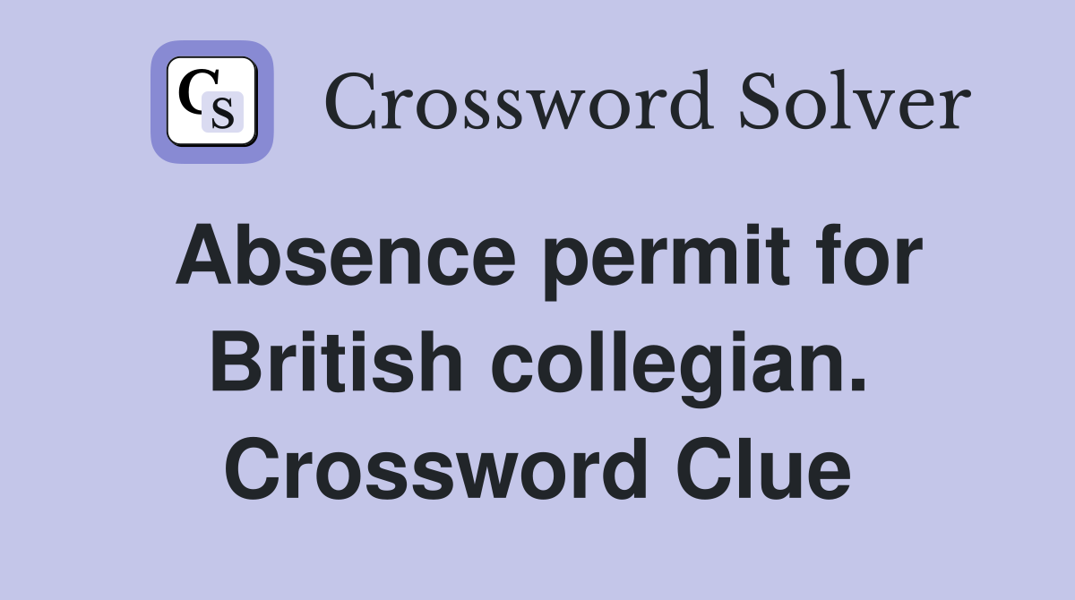 Absence permit for British collegian. Crossword Clue