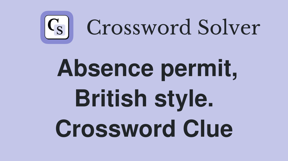 Absence permit, British style. Crossword Clue