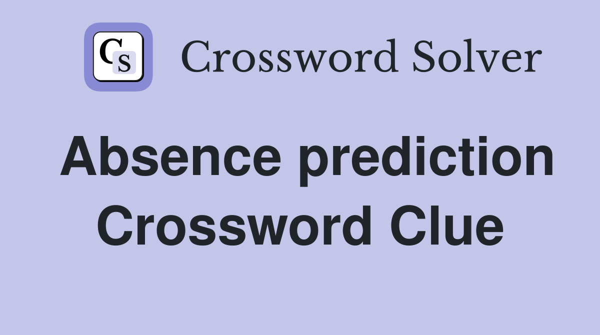 Absence prediction Crossword Clue