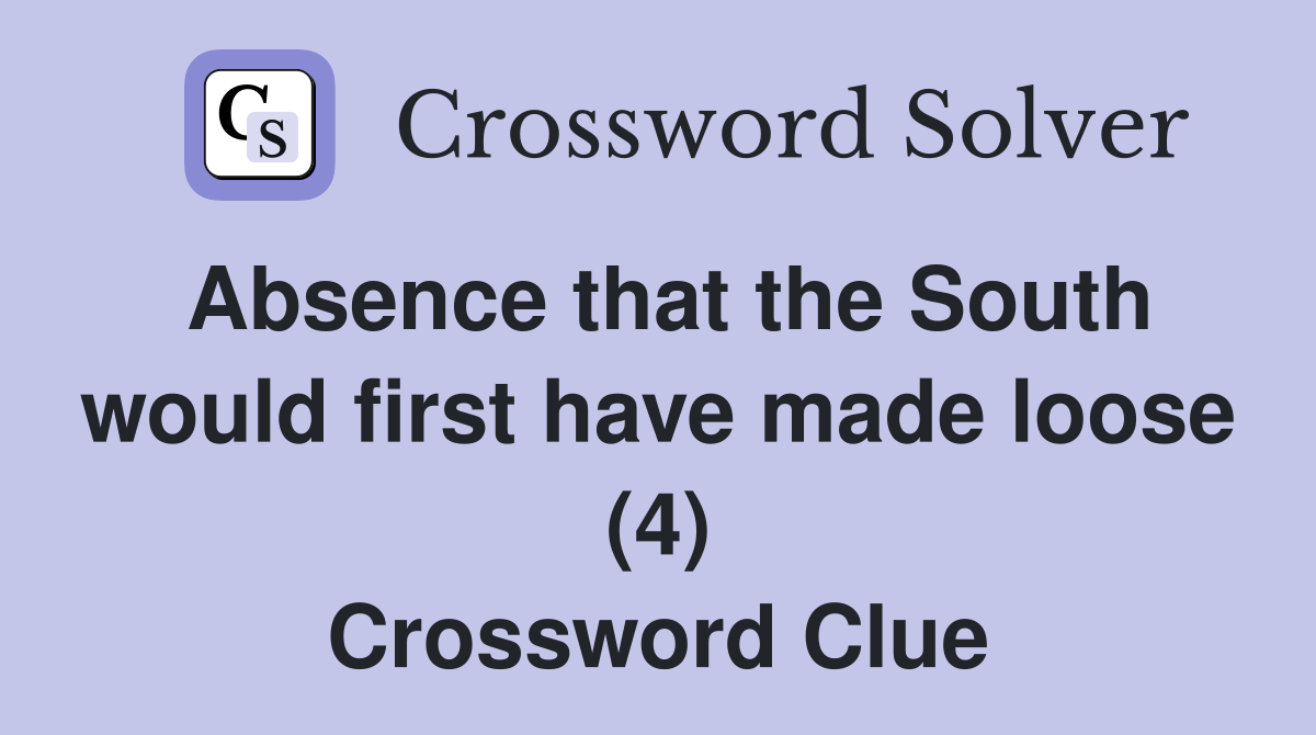 Absence that the South would first have made loose (4) Crossword Clue