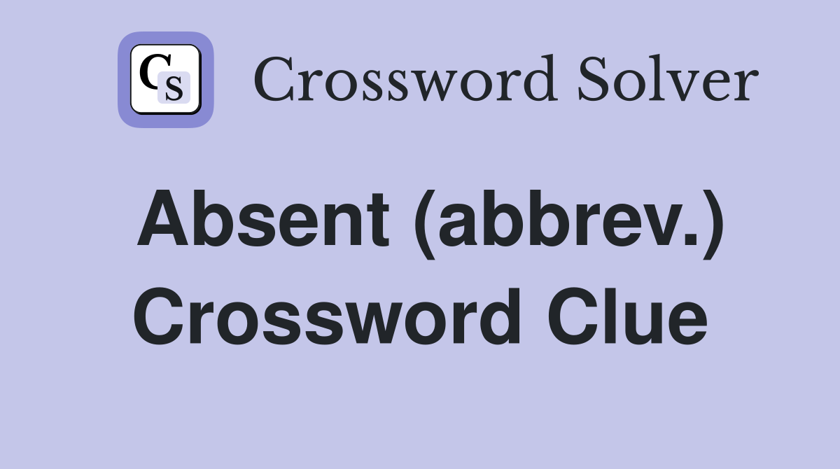 Absent (abbrev.) Crossword Clue