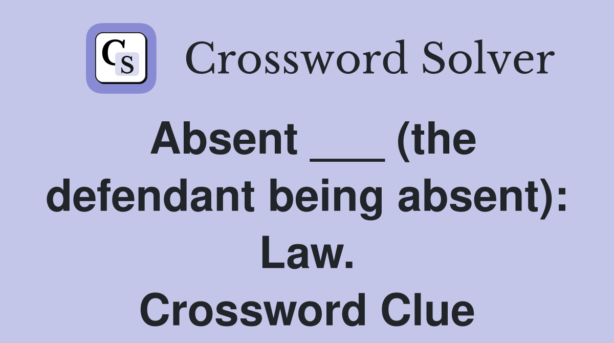Absent ___ (the defendant being absent): Law. Crossword Clue
