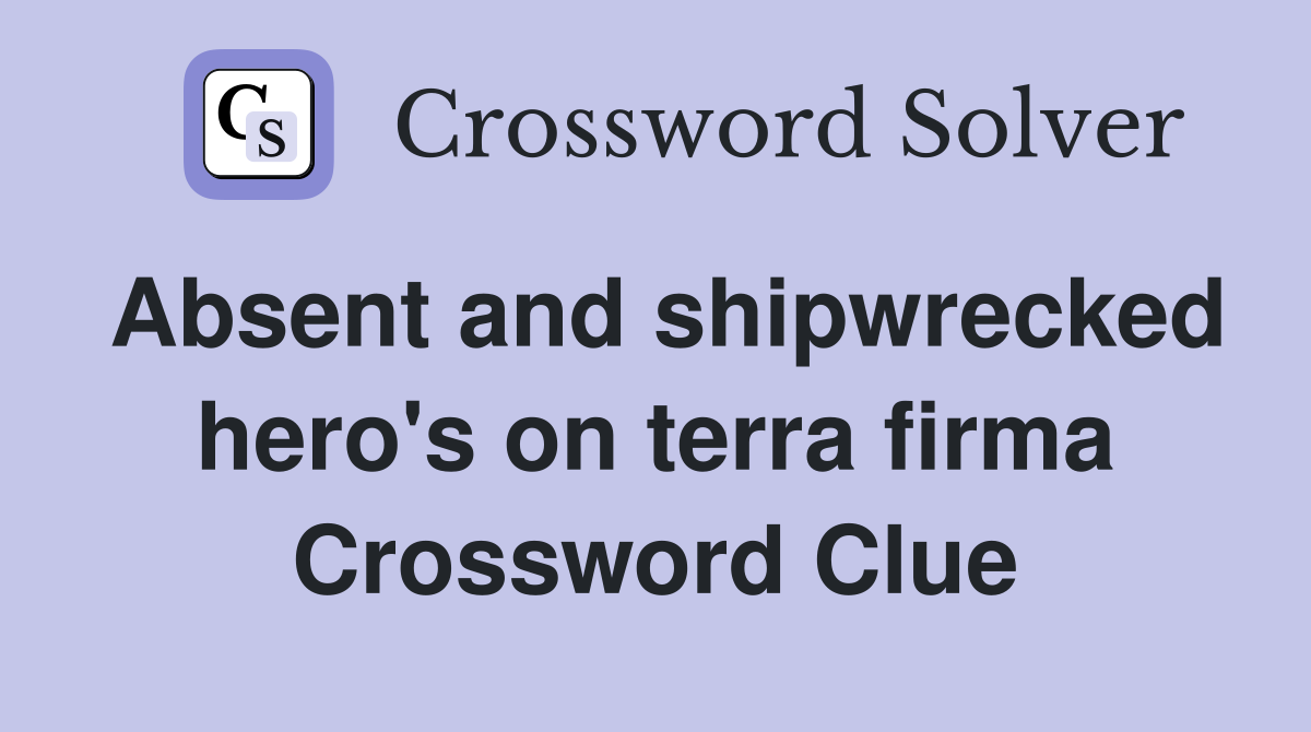 Absent and shipwrecked hero's on terra firma Crossword Clue
