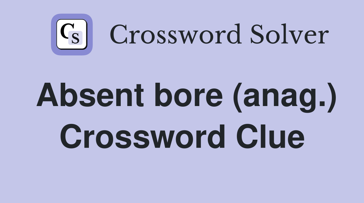 Absent bore (anag.) Crossword Clue