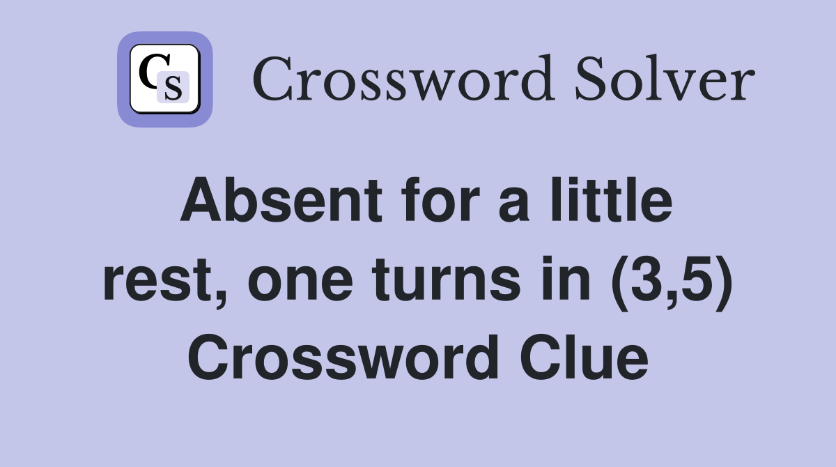 Absent for a little rest, one turns in (3,5) Crossword Clue