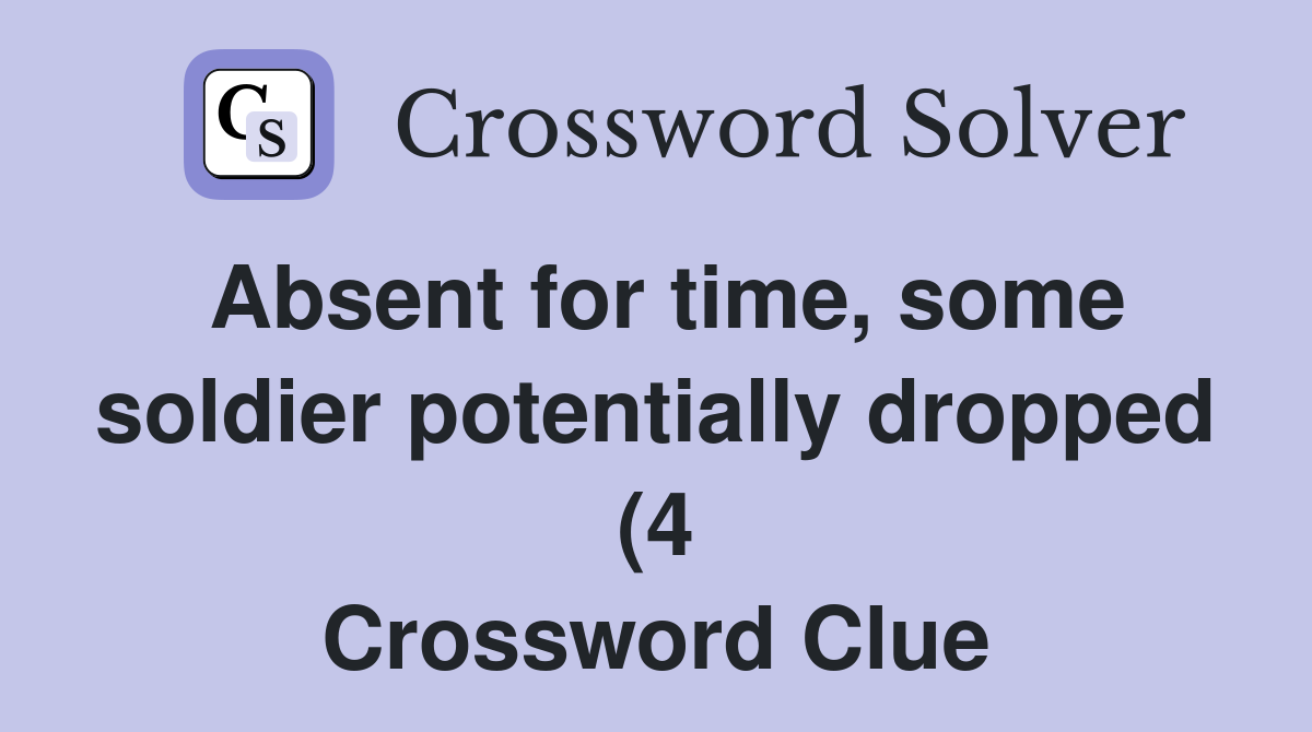 Absent for time some soldier potentially dropped (4) Crossword Clue Absent for time some soldier potentially dropped (4) Crossword Clue
